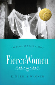 Fierce Women (The Power of a Soft Warrior (True Woman)) by Kimberly Wagner, 9780802406200