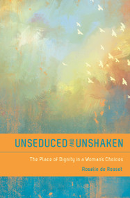 Unseduced and Unshaken (The Place of Dignity in a Woman's Choices) by Rosalie de Rosset, 9780802405647