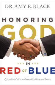 Honoring God in Red or Blue (Approaching Politics with Humility, Grace, and Reason) by Dr Amy E Black, 9780802404879