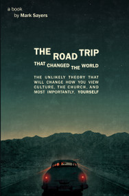 The Road Trip that Changed the World (The Unlikely Theory that will Change How You View Culture, the Church, and, Most Importantly, Yourself) by Mark Sayers, 9780802409317