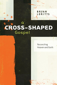 A Cross-Shaped Gospel (Reconciling Heaven and Earth) by Bryan Loritts, 9780802400659