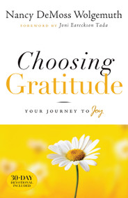 Choosing Gratitude (Your Journey to Joy) by Nancy DeMoss Wolgemuth, Joni Eareckson Tada, 9780802432551