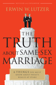The Truth About Same-Sex Marriage (6 Things You Must Know About What's Really at Stake) by Erwin W Lutzer, 9780802491770