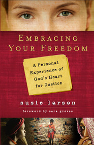 Embracing Your Freedom (A Personal Experience of God's Heart for Justice) by Susie Larson, 9780802452801