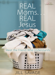 Real Moms...Real Jesus (Meet the Friend Who Understands) by Jill Savage, 9780802483614