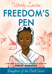 Freedom's Pen (A Story Based on the Life of the Young Freed Slave and Poet Phillis Wheatley) by Wendy Lawton, 9780802476395