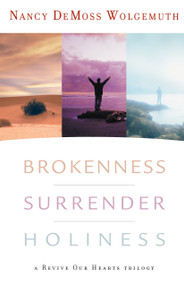 Brokenness, Surrender, Holiness (A Revive Our Hearts Trilogy) by Nancy DeMoss Wolgemuth, 9780802412829