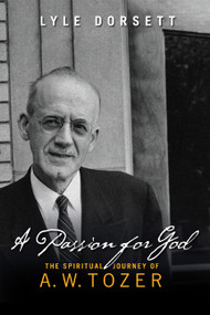 A Passion for God (The Spiritual Journey of A. W. Tozer) by Lyle Dorsett, 9780802481337