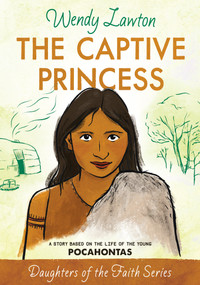 The Captive Princess (A Story Based on the Life of Young Pocahontas) by Wendy Lawton, 9780802476401