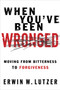 When You've Been Wronged (Moving From Bitterness to Forgiveness) by Erwin W. Lutzer, 9780802488978