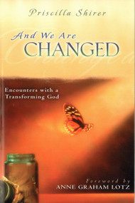 And We Are Changed (Encounters with a Transforming God) by Priscilla Shirer, Anne Graham Lotz, 9780802433114