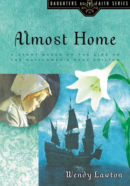 Almost Home (A Story Based on the Life of the Mayflower's Mary Chilton) by Wendy Lawton, 9780802436375