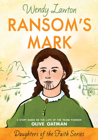 Ransom's Mark (A Story Based on the Life of the Young Pioneer Olive Oatman) by Wendy Lawton, 9780802436382
