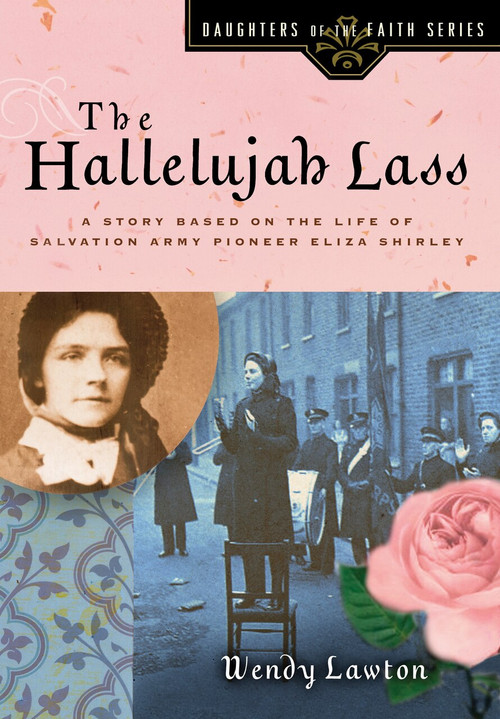 The Hallelujah Lass (A Story Based on the Life of Salvation Army Pioneer Eliza Shirley) by Wendy Lawton, 9780802440730