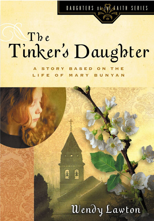 The Tinker's Daughter (A Story Based on the Life of Mary Bunyan) by Wendy Lawton, 9780802440990