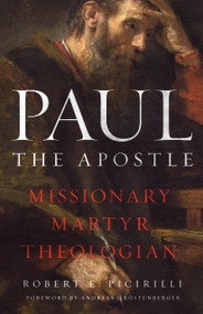 Paul the Apostle (Missionary, Martyr, Theologian) by Robert E Picirilli, Andreas J K?stenberger, 9780802463258