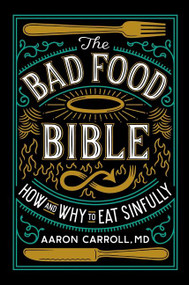 The Bad Food Bible (How and Why to Eat Sinfully) by Aaron Carroll, Nina Teicholz, 9780544952560