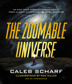 The Zoomable Universe (An Epic Tour Through Cosmic Scale, from Almost Everything to Nearly Nothing) by Caleb Scharf, Ron Miller, 9780374715717