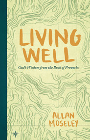 Living Well (God's Wisdom from the Book of Proverbs) by Allan Moseley, 9781683590101