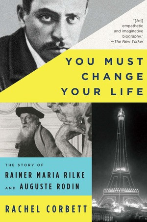 You Must Change Your Life (The Story of Rainer Maria Rilke and Auguste Rodin) - 9780393354928 by Rachel Corbett, 9780393354928