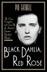 Black Dahlia, Red Rose (The Crime, Corruption, and Cover-Up of America's Greatest Unsolved Murder) by Piu Eatwell, 9781631492266
