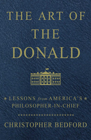 The Art of the Donald (Lessons from America's Philosopher-in-Chief) by Christopher Bedford, 9781501180347