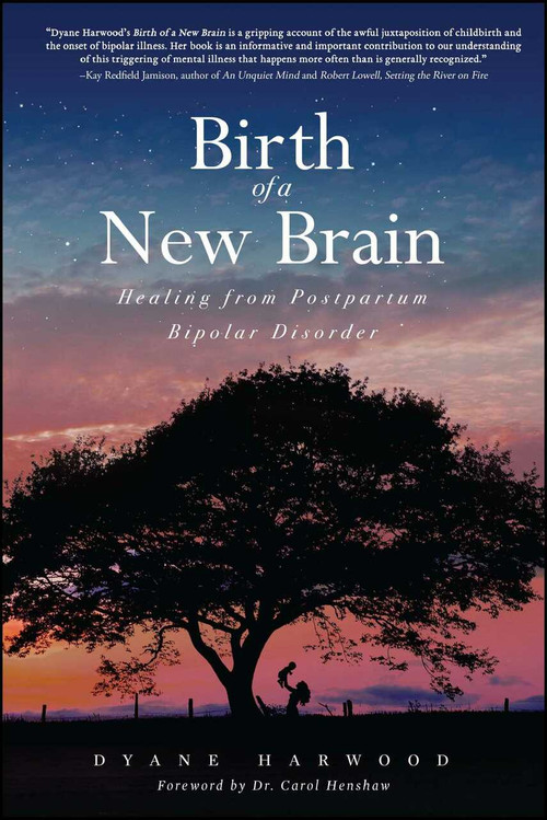 Birth of a New Brain (Healing from Postpartum Bipolar Disorder) by Dyane Harwood, Carol Henshaw, 9781618688019