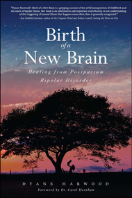 Birth of a New Brain (Healing from Postpartum Bipolar Disorder) by Dyane Harwood, Carol Henshaw, 9781618688019