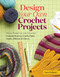 Design Your Own Crochet Projects (Magic Formulas for Creating Custom Scarves, Cowls, Hats, Socks, Mittens & Gloves) by Sara Delaney, 9781612126586