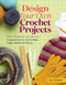 Design Your Own Crochet Projects (Magic Formulas for Creating Custom Scarves, Cowls, Hats, Socks, Mittens & Gloves) by Sara Delaney, 9781612126586