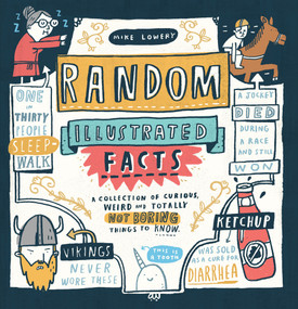 Random Illustrated Facts (A Collection of Curious, Weird, and Totally Not Boring Things to Know) by Mike Lowery, 9780761189954