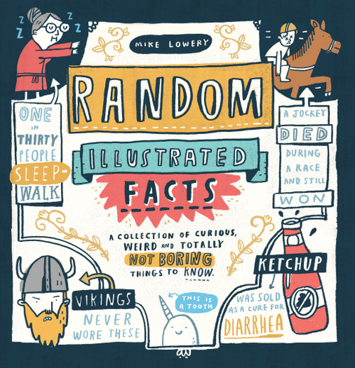 Random Illustrated Facts (A Collection of Curious, Weird, and Totally Not Boring Things to Know) by Mike Lowery, 9780761189954