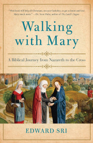 Walking with Mary (A Biblical Journey from Nazareth to the Cross) by Edward Sri, 9780385348058