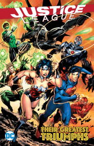 Justice League: Their Greatest Triumphs by Geoff Johns, Jim Lee, 9781401273514