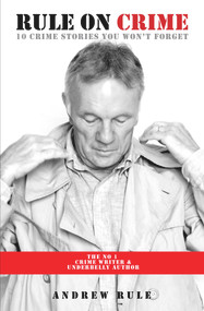 Rule On Crime (10 Crime Stories You Won't Forget) by Andrew Rule, 9781925265989