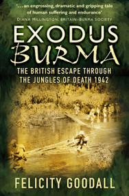Exodus Burma (The British Escape Through the Jungles of Death 1942) by Felicity Goodall, 9780750982399