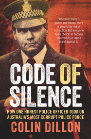 Code of Silence (How One Honest Police Officer Took on Australia's Most Corrupt Police Force) by Colin Dillon, Tom Gilling, 9781760297022
