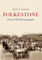 Folkestone From Old Photographs by Alan F. Taylor, 9781445676043