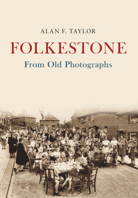 Folkestone From Old Photographs by Alan F. Taylor, 9781445676043