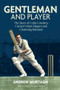 Gentleman & Player (The Story of Colin Cowdrey, Cricket's Most Elegant and Charming Batsman) by Andrew Murtagh, 9781785313226