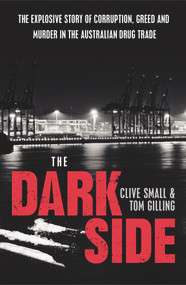 The Dark Side (The Explosive Story of Corruption, Greed and Murder in the Australian Drug Trade) by Clive Small, Tom Gilling, 9781743311523