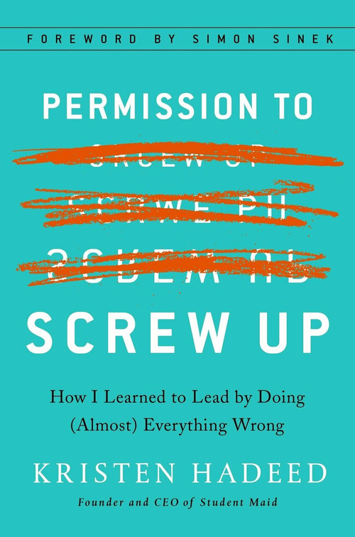 Permission to Screw Up (How I Learned to Lead by Doing (Almost) Everything Wrong) by Kristen Hadeed, Simon Sinek, 9781591848295