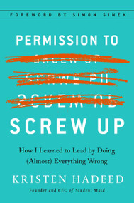 Permission to Screw Up (How I Learned to Lead by Doing (Almost) Everything Wrong) by Kristen Hadeed, Simon Sinek, 9781591848295
