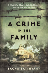 A Crime in the Family (A World War II Secret Buried in Silence--and My Search for the Truth) by Sacha Batthyany, 9780306825828