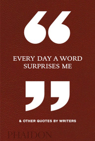 Every Day a Word Surprises Me & Other Quotes by Writers by Phaidon Editors, 9780714875811