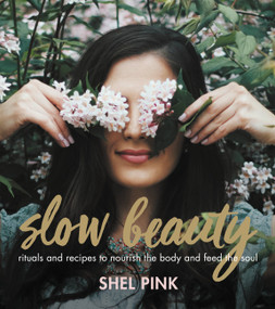 Slow Beauty (Rituals and Recipes to Nourish the Body and Feed the Soul) by Shel Pink, 9780762462568