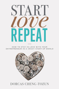 Start, Love, Repeat (How to Stay in Love with Your Entrepreneur in a Crazy Start-up World) by Dorcas Cheng-Tozun, 9781478920748