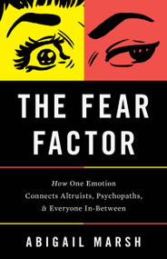 The Fear Factor (How One Emotion Connects Altruists, Psychopaths, and Everyone In-Between) by Abigail Marsh, 9781541697195
