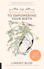 The Doula's Guide to Empowering Your Birth (A Complete Labor and Childbirth Companion for Parents to Be) by Lindsey Bliss, 9781558328952