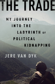 The Trade (My Journey into the Labyrinth of Political Kidnapping) by Jere Van Dyk, 9781610394314